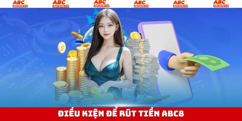 Rút Tiền ABC8 - Các Bước Thực Hiện Nhanh Chóng, An Toàn 2 Một số tiêu chí cần phải thực hiện trước khi rút tiền ABC8