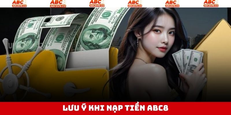 Những điều lưu ý khi thực hiện nạp tiền ABC8 hiệu quả