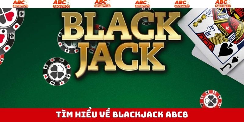 Blackjack ABC8 - Bộ Môn Cá Cược Đẳng Cấp Thú Vị 2 Sơ lược về bộ môn cá cược hấp dẫn ở nhà cái ABC8