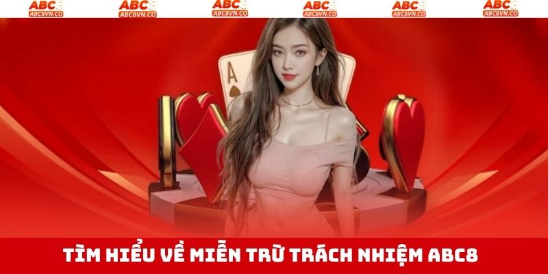Nét chính về chính sách miễn trừ trách nhiệm ABC8 